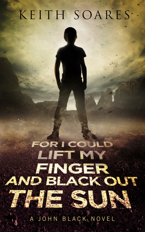 For I Could Lift My Finger and Black Out the Sun - Keith Soares
